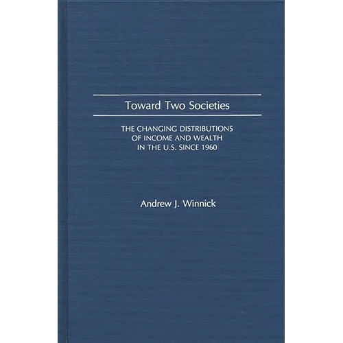 Toward Two Societies: The Changing Distributions of Income and Wealth in the U.S. Since 1960