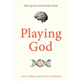 Playing God: Science, Religion and the Future of Humanity