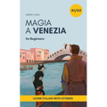 Magia a Venezia: An Italian Short Story for Beginners (A1-A2 CEFR) Learn Italian with a Simple Story Set in Venice