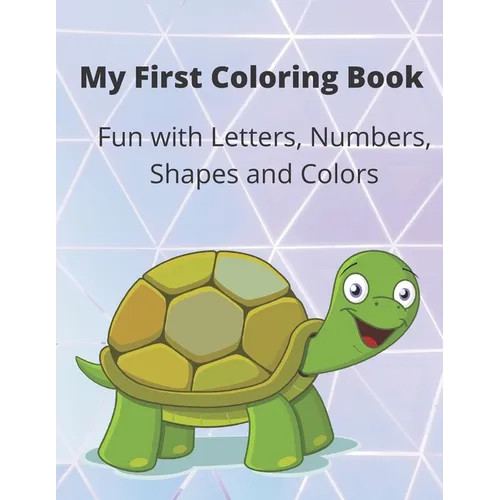 My First Coloring Book: A Coloring Book for Toddlers, Fun with Letters, Numbers, Shapes and Colors
