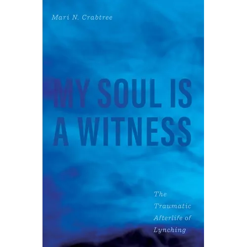 My Soul Is a Witness: The Traumatic Afterlife of Lynching - Hardcover