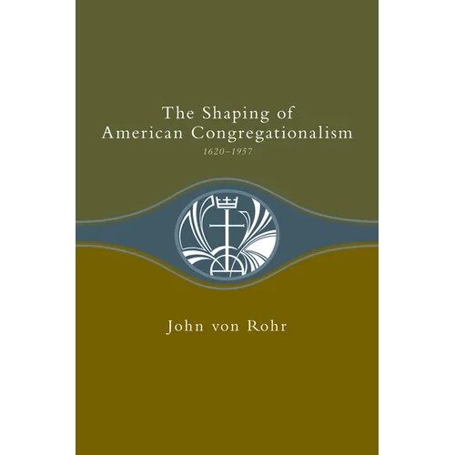 The Shaping of American Congregationalism: 1620-1937