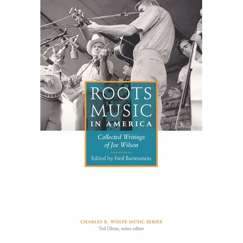 Roots Music in America: Collected Writings of Joe Wilson