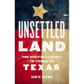 Unsettled Land: From Revolution to Republic, the Struggle for Texas
