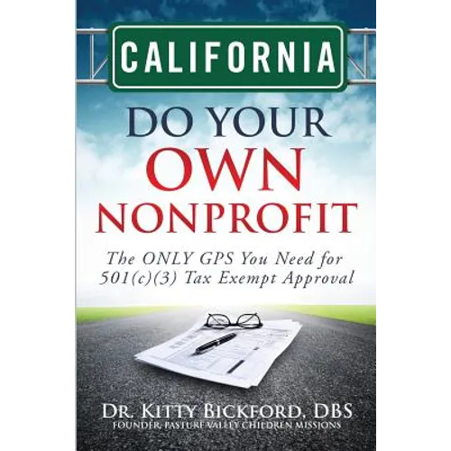 California Do Your Own Nonprofit: The ONLY GPS You Need for 501c3 Tax Exempt Approval
