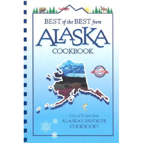 Best of the Best from Alaska Cookbook: Selected Recipes from Alaska's Favorite Cookbooks