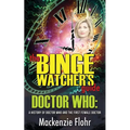 The Binge Watcher's Guide Dr. Who A History of Dr. Who and the First Female Doctor: An Unofficial Guide