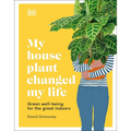 My Houseplant Changed My Life: Green Well-Being for the Great Indoors