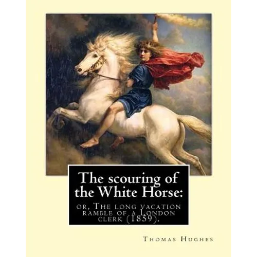 The scouring of the White Horse: or, The long vacation ramble of a London clerk (1859). By: Thomas Hughes, illustrated By: Richard "Dickie" Doyle: Tho