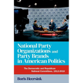 National Party Organizations and Party Brands in American Politics: The Democratic and Republican National Committees, 1912-2016