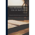 The Meaning and use of Baptizein; Philologically and Historically Investigated for the American Bibl