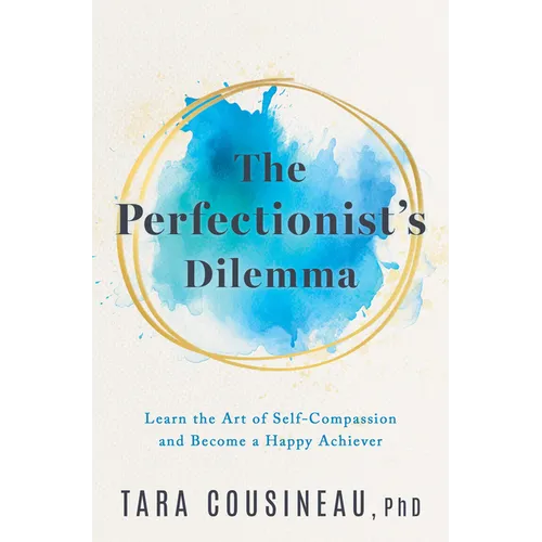 The Perfectionist's Dilemma: Learn the Art of Self-Compassion and Become a Happy Achiever