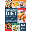 Mediterranean Diet Cookbook For Beginners: 101 Quick and Healthy Recipes with Easy-to-Find Ingredients to Enjoy The Mediterranean Lifestyle (21-Day Me