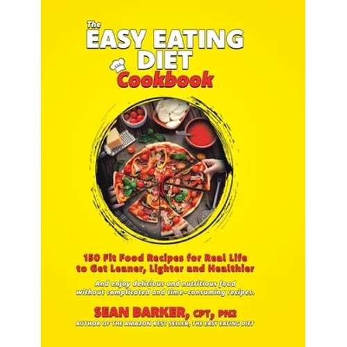 The Easy Eating Diet Cookbook: 150 Fit Food Recipes for Real Life, to Get Leaner, Lighter and Healthier