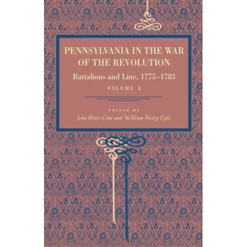 Pennsylvania in the War of the Revolution: Battalions and Line, 1775-1783, Vol. 1