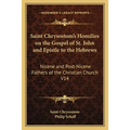 Saint Chrysostom's Homilies on the Gospel of St. John and Epistle to the Hebrews: Nicene and Post-Nicene Fathers of the Christian Church V14