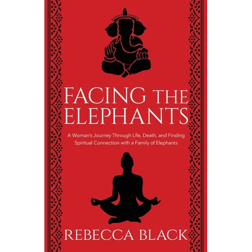 Facing the Elephants: A Woman's Journey Through Life, Death, and Finding Spiritual Connection with a Family of Elephants