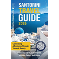 Santorini Travel Guide: Captivating Adventures through Volcanic Beauty, Cycladic Vibes, Landmarks, Hidden Gems, and More