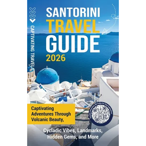 Santorini Travel Guide: Captivating Adventures through Volcanic Beauty, Cycladic Vibes, Landmarks, Hidden Gems, and More