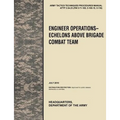 Engineer Operations - Echelons Above Brigade Combat Team: The Official U.S. Army Tactics, Techniques, and Procedures Manual Attp 3-34.23, July 2010