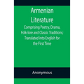 Armenian Literature; Comprising Poetry, Drama, Folk-lore and Classic Traditions; Translated into English for the First Time