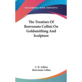 The Treatises Of Benvenuto Cellini On Goldsmithing And Sculpture