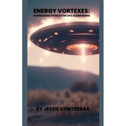 Energy Vortexes: Harnessing Power for UFO Summoning