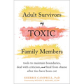 Adult Survivors of Toxic Family Members: Tools to Maintain Boundaries, Deal with Criticism, and Heal from Shame After Ties Have Been Cut