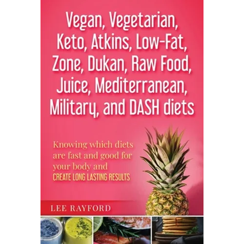 Vegan, Vegetarian, Keto, Atkins, Low-Fat, Zone, Dukan, Raw Food, Juice, Mediterranean, Military, and DASH diets: Knowing which diets are fast and good