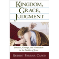 Kingdom, Grace, Judgment: Paradox, Outrage, and Vindication in the Parables of Jesus