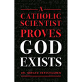 A Catholic Scientist Proves God Exists