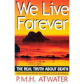 We Live Forever: The Real Truth about Death
