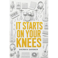 It Starts On Your Knees