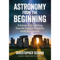 Astronomy: from the beginning: A history of skywatching and early astronomers from cave paintings and stone circles to the Renaissance and the first t