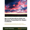 Microsoft Sharepoint 2010 and Windows Powershell 2.0: Expert Cookbook