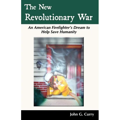 The New Revolutionary War: An American Firefighter's Dream to Help Save Humanity