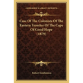 Case Of The Colonists Of The Eastern Frontier Of The Cape Of Good Hope (1879)