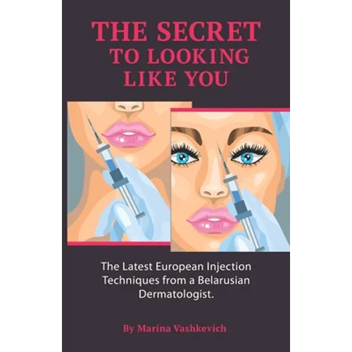 The Secret to Looking Like You: The Latest European Injection Techniques from a Belarusian Dermatologist.