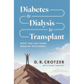 Diabetes to Dialysis to Transplant: What You Can Learn from My Recoveries