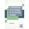 A Contribution To The Critique Of The Political Economy: Translated From The Second German Edition By N. I. Stone With An Appendix