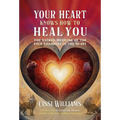 Your Heart Knows How to Heal You: The Sacred Medicine of the Four Chambers of the Heart