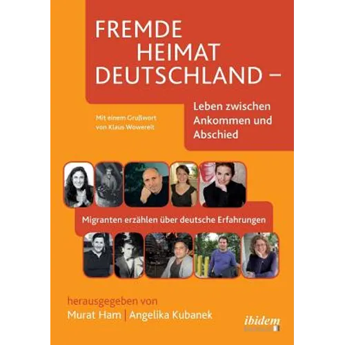 Fremde Heimat Deutschland - Leben zwischen Ankommen und Abschied. Migranten erzählen über deutsche Erfahrungen