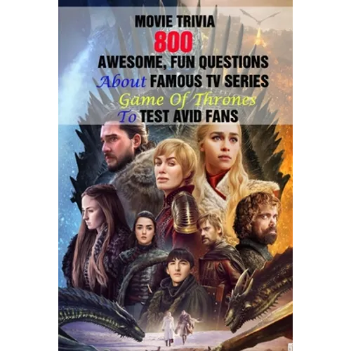 Movie Trivia: 800 Awesome, Fun Questions About Famous TV Series Game Of Thrones To Test Avid Fans