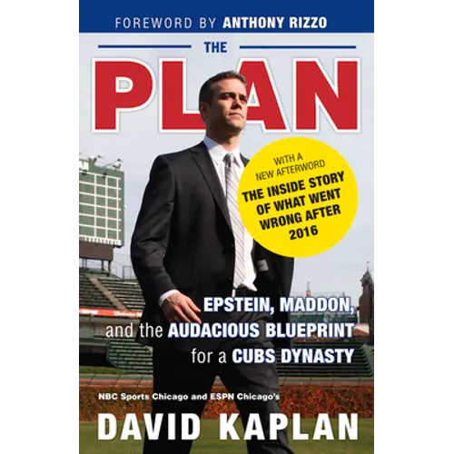 The Plan: Epstein, Maddon, and the Audacious Blueprint for a Cubs Dynasty