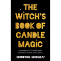 The Witch's Book of Candle Magic: A Handbook of Candle Spells, Divination, Rituals, and Charms (Witchcraft for Beginners, Spell Book, New Age Mysticis