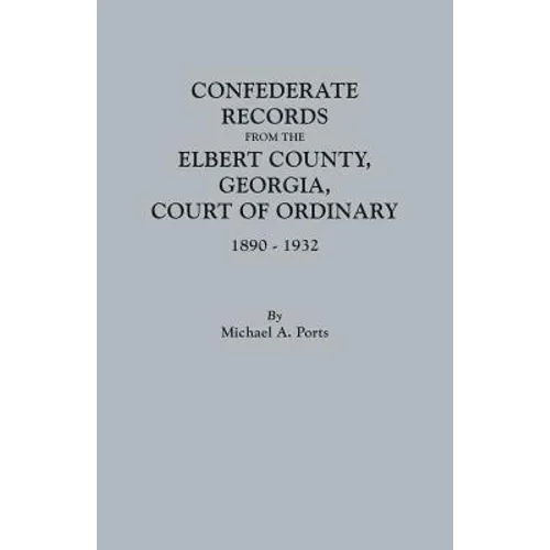 Confederate Records from the Elbert County, Georgia, Court of Ordinary, 1890-1932