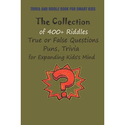 Trivia and Riddle Book for Smart Kids: The Collection of 400+ Riddles, True or False Questions, Puns, Trivia for Expanding Kids's Mind
