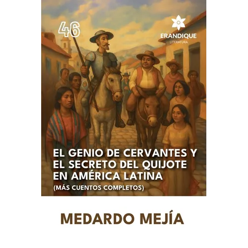 El genio de Cervantes y el secreto del Quijote en América Latina (Más cuentos completos)