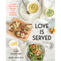 Love Is Served: Inspired Plant-Based Recipes from Southern California: A Cookbook