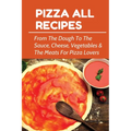 Pizza All Recipes: From The Dough To The Sauce, Cheese, Vegetables & The Meats For Pizza Lovers: Homemade Pizza Toppings